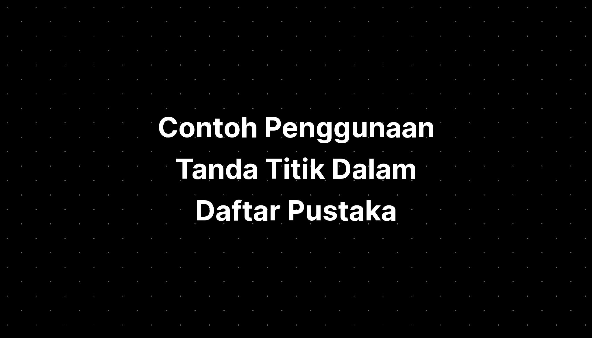 Contoh Penggunaan Tanda Titik Dalam Daftar Pustaka Yang Benar Imagesee